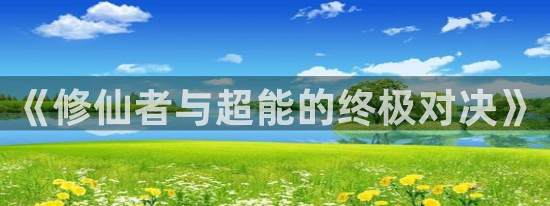喵趣漫画下载最新版本：《修仙者与超能的终极对决》