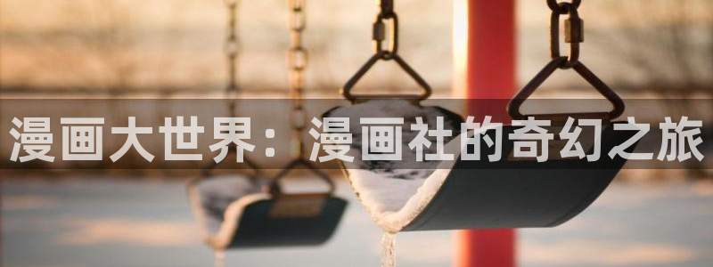 www..喵趣.com：漫画大世界：漫画社的奇幻之旅