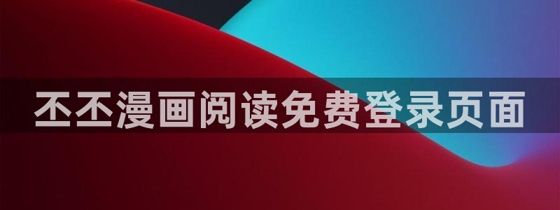 喵趣漫画最新版下：丕丕漫画阅读免费登录页面