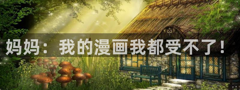 www.喵趣.top：妈妈：我的漫画我都受不了！